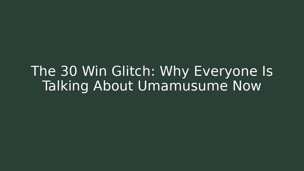 The 30 Win Glitch: Why Everyone Is Talking About Umamusume Now