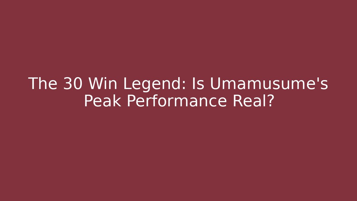 The 30 Win Legend: Is Umamusume's Peak Performance Real?