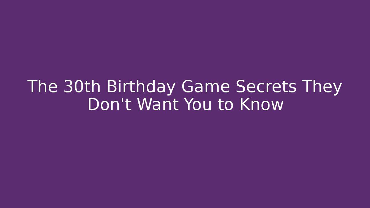 The 30th Birthday Game Secrets They Don’t Want You to Know
