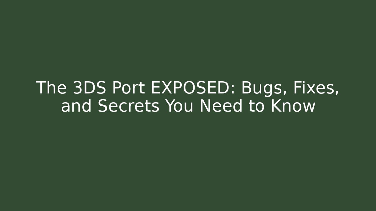 The 3DS Port EXPOSED: Bugs, Fixes, and Secrets You Need to Know