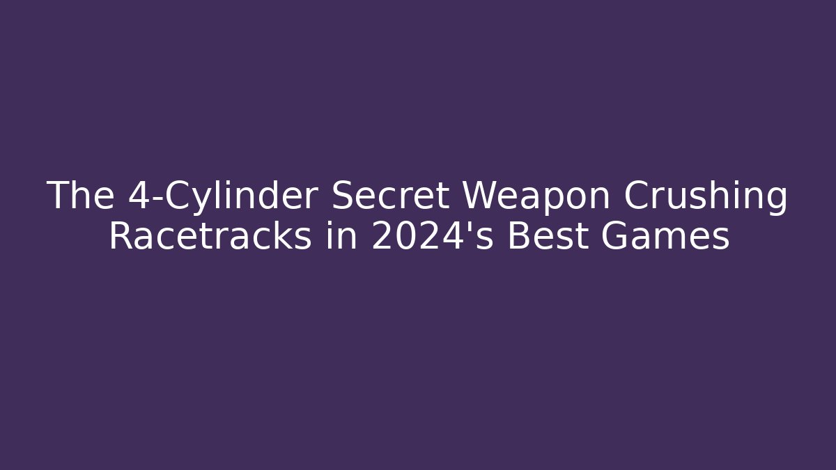 The 4-Cylinder Secret Weapon Crushing Racetracks in 2024's Best Games