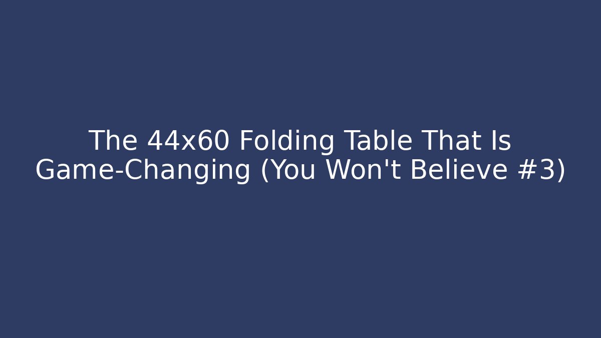 The 44x60 Folding Table That Is Game-Changing (You Won't Believe #3)