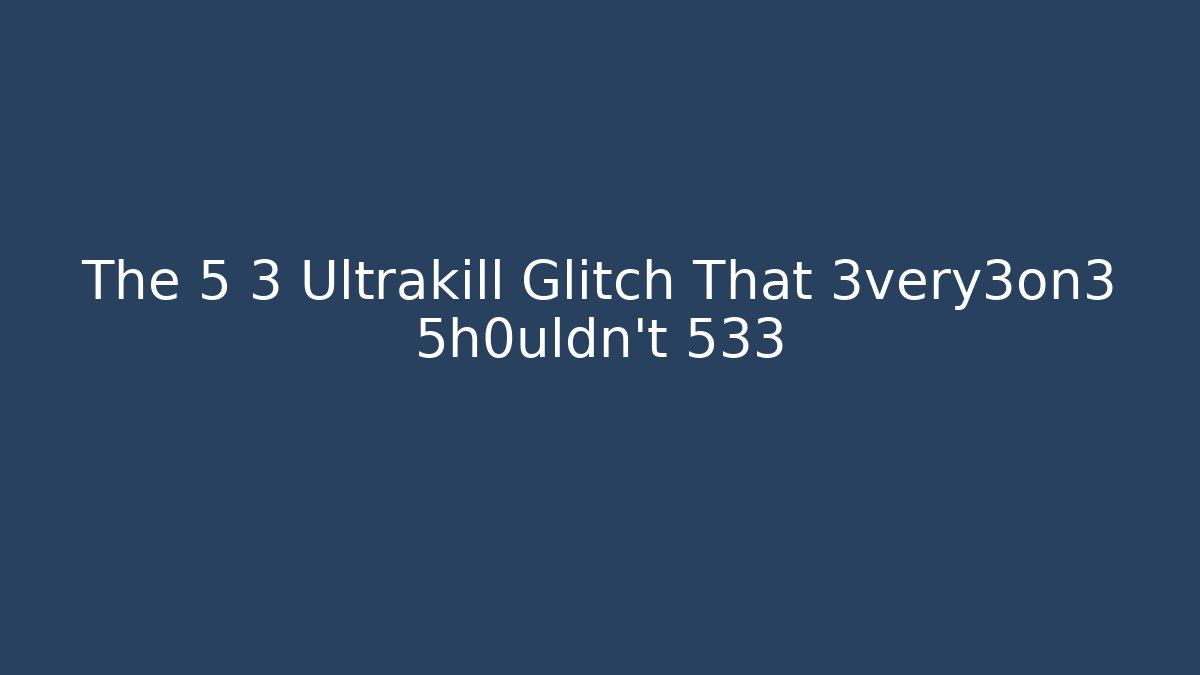 The 5 3 Ultrakill Glitch That 3very3on3 5h0uldn't 533