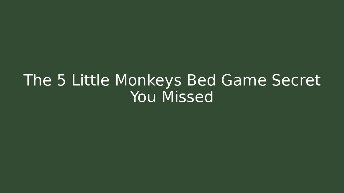 The 5 Little Monkeys Bed Game Secret You Missed