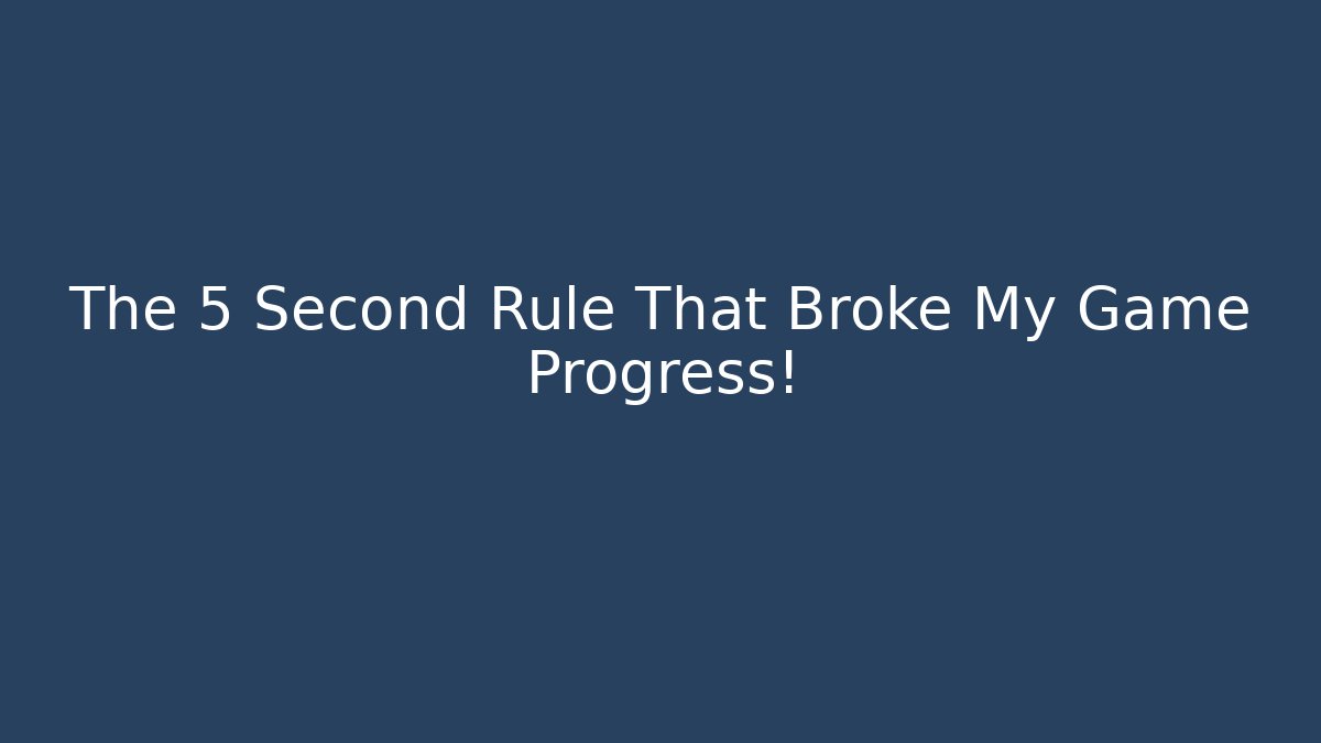 The 5 Second Rule That Broke My Game Progress! - Andrea Zevedo