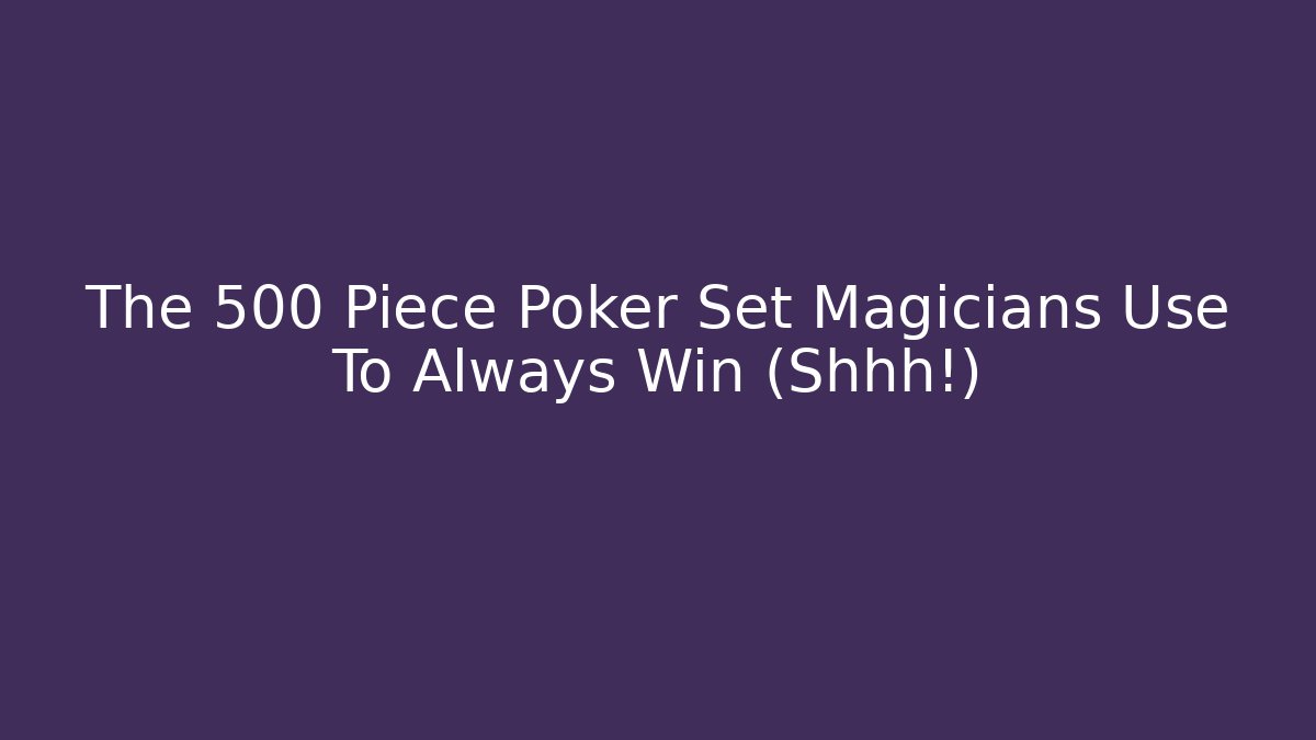 The 500 Piece Poker Set Magicians Use To Always Win (Shhh!)
