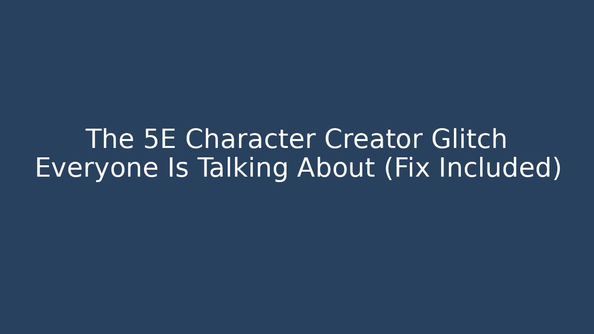 The 5E Character Creator Glitch Everyone Is Talking About (Fix Included)