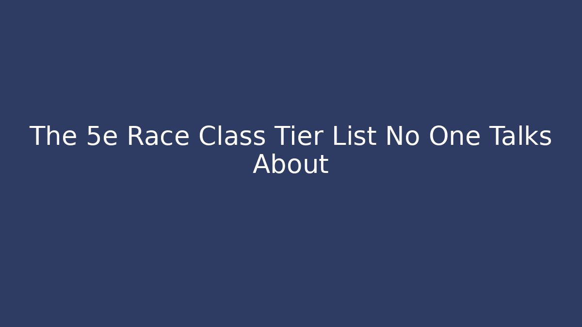 The 5e Race Class Tier List No One Talks About