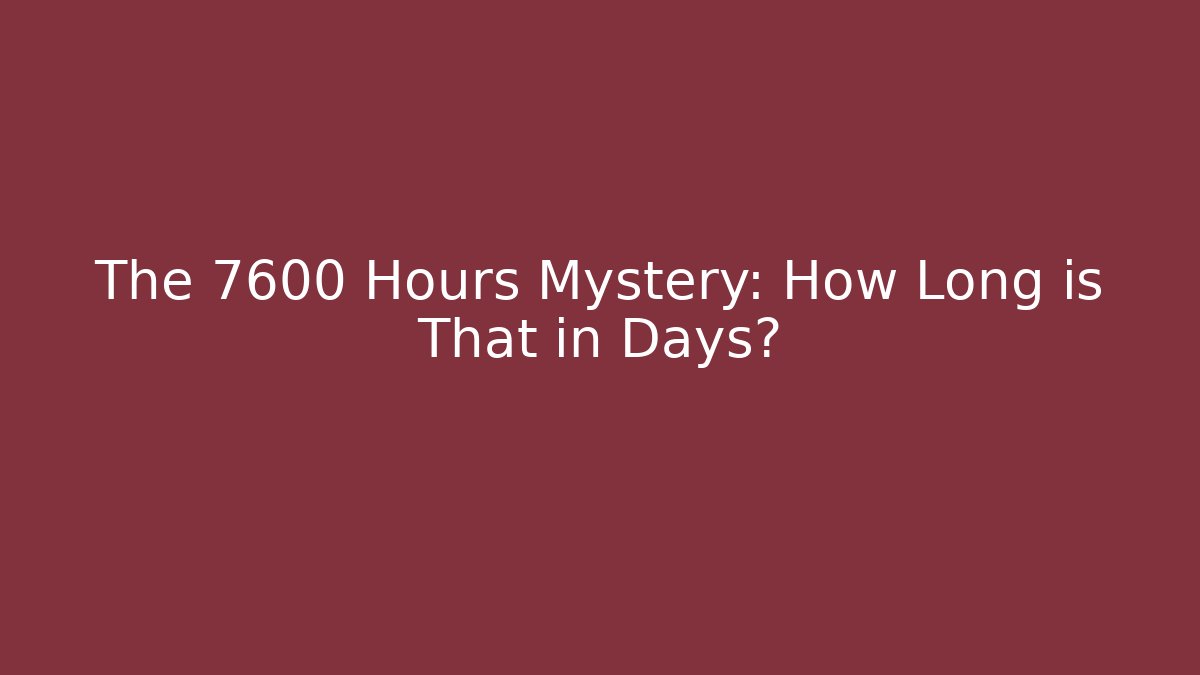 The 7600 Hours Mystery: How Long is That in Days?
