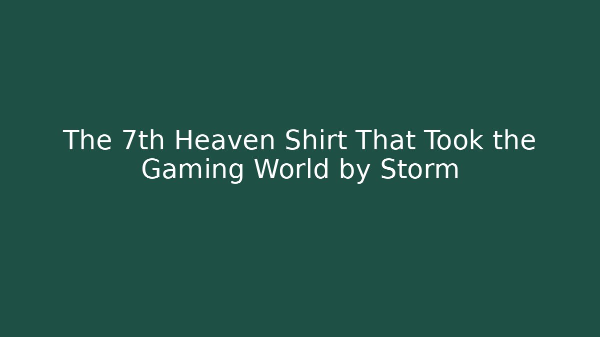 The 7th Heaven Shirt That Took the Gaming World by Storm