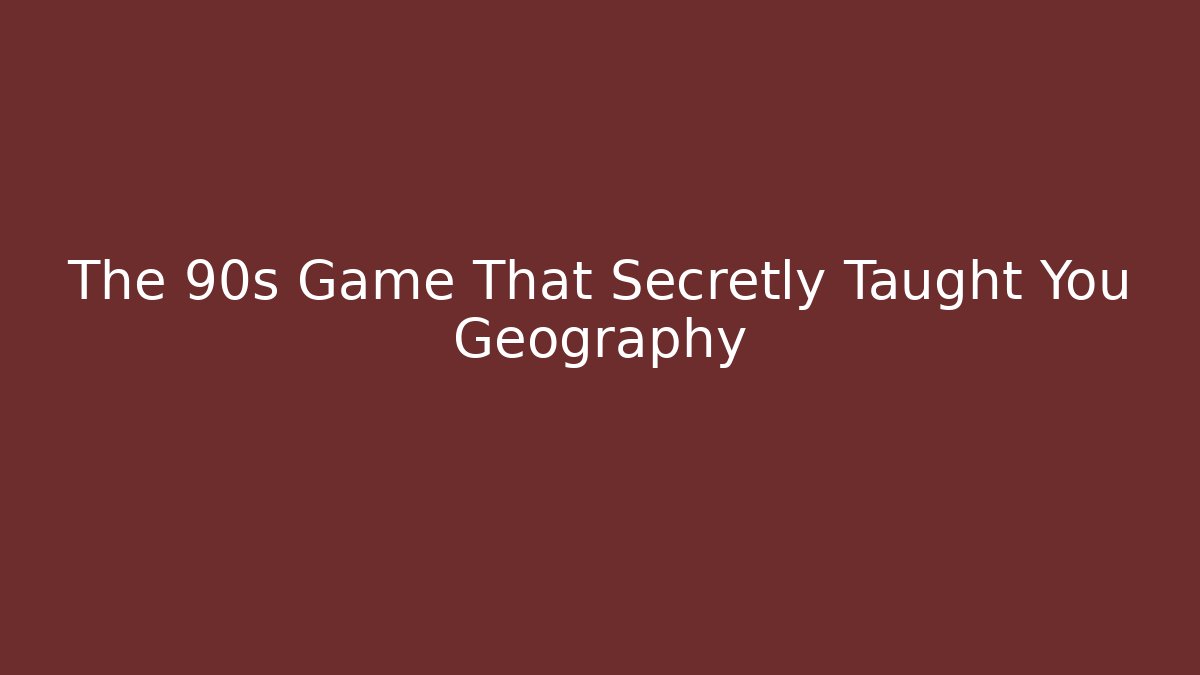 The 90s Game That Secretly Taught You Geography