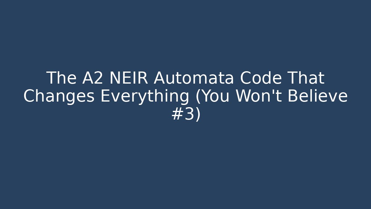The A2 NEIR Automata Code That Changes Everything (You Won't Believe #3)