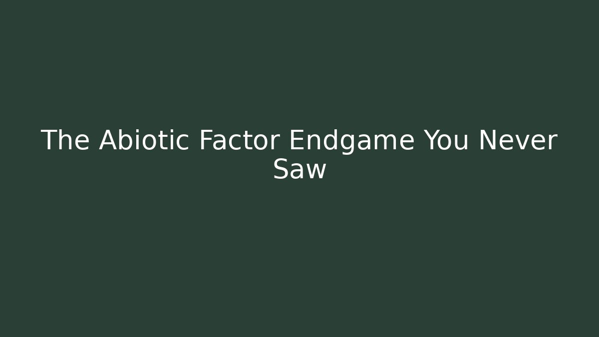 The Abiotic Factor Endgame You Never Saw