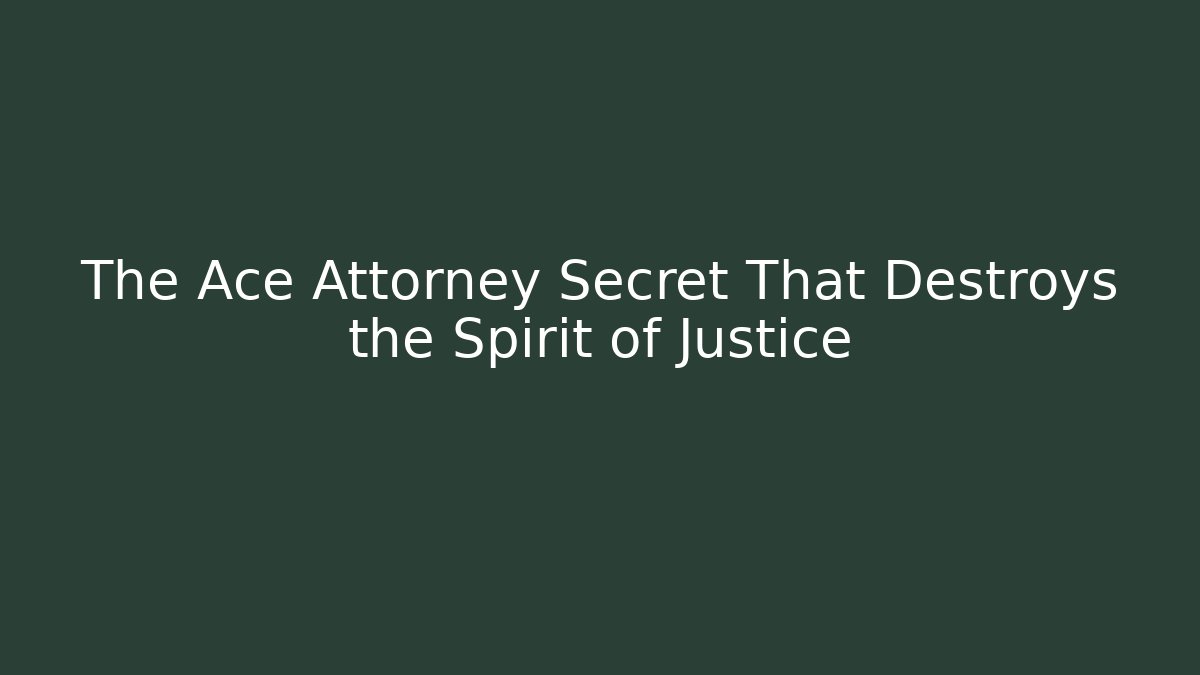 The Ace Attorney Secret That Destroys the Spirit of Justice