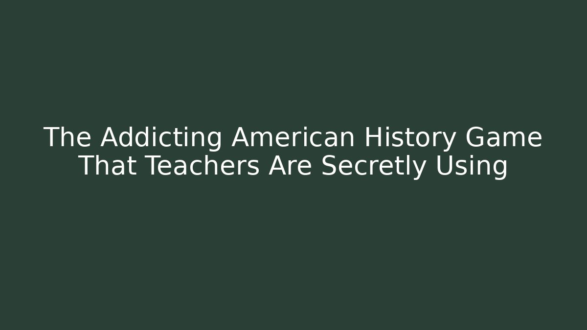 The Addicting American History Game That Teachers Are Secretly Using