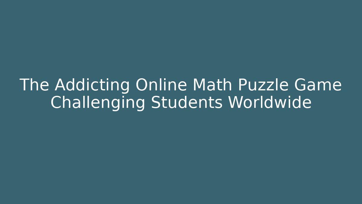 The Addicting Online Math Puzzle Game Challenging Students Worldwide