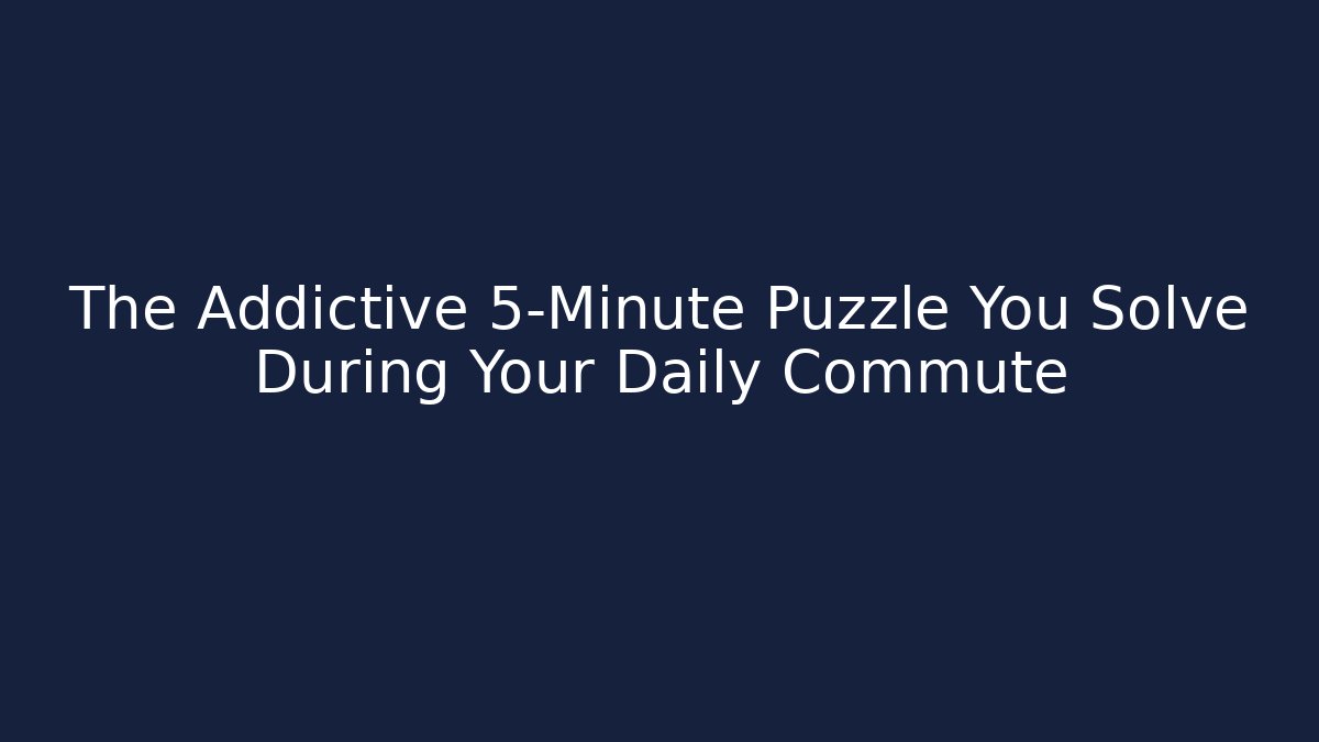The Addictive 5-Minute Puzzle You Solve During Your Daily Commute