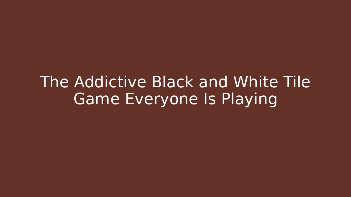 The Addictive Black and White Tile Game Everyone Is Playing
