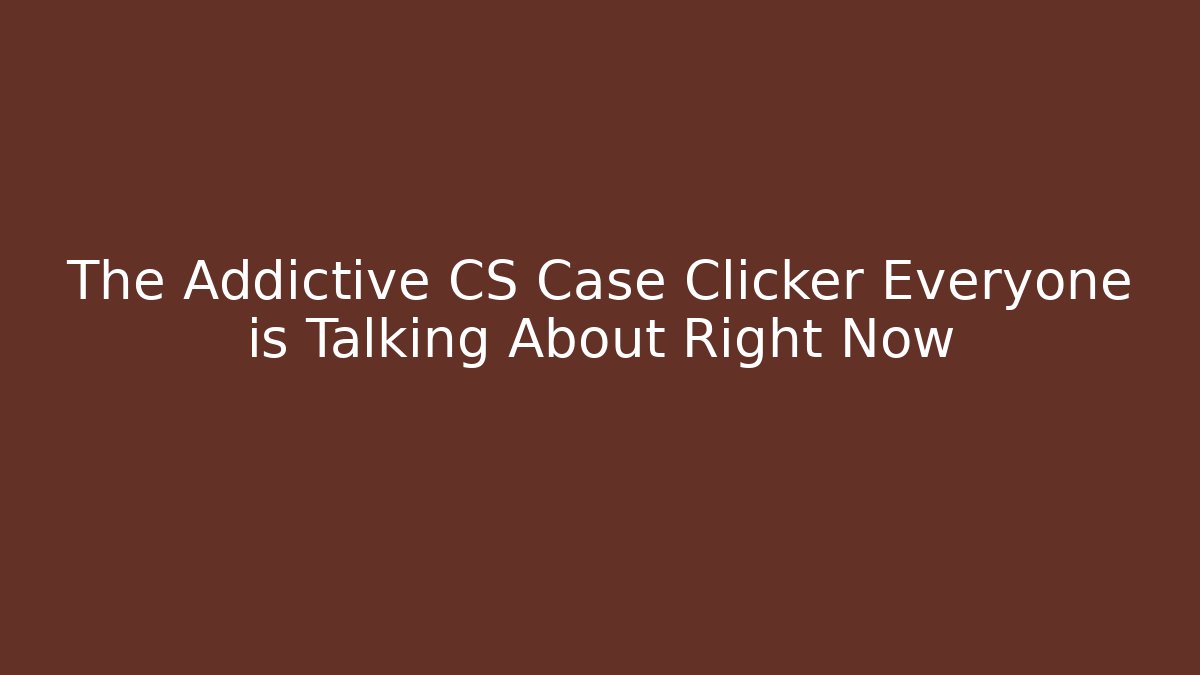 The Addictive CS Case Clicker Everyone is Talking About Right Now