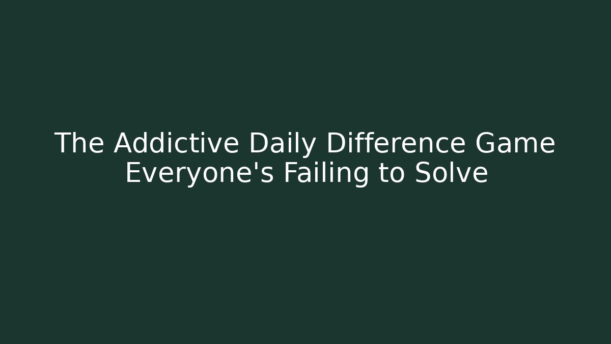 The Addictive Daily Difference Game Everyone’s Failing to Solve