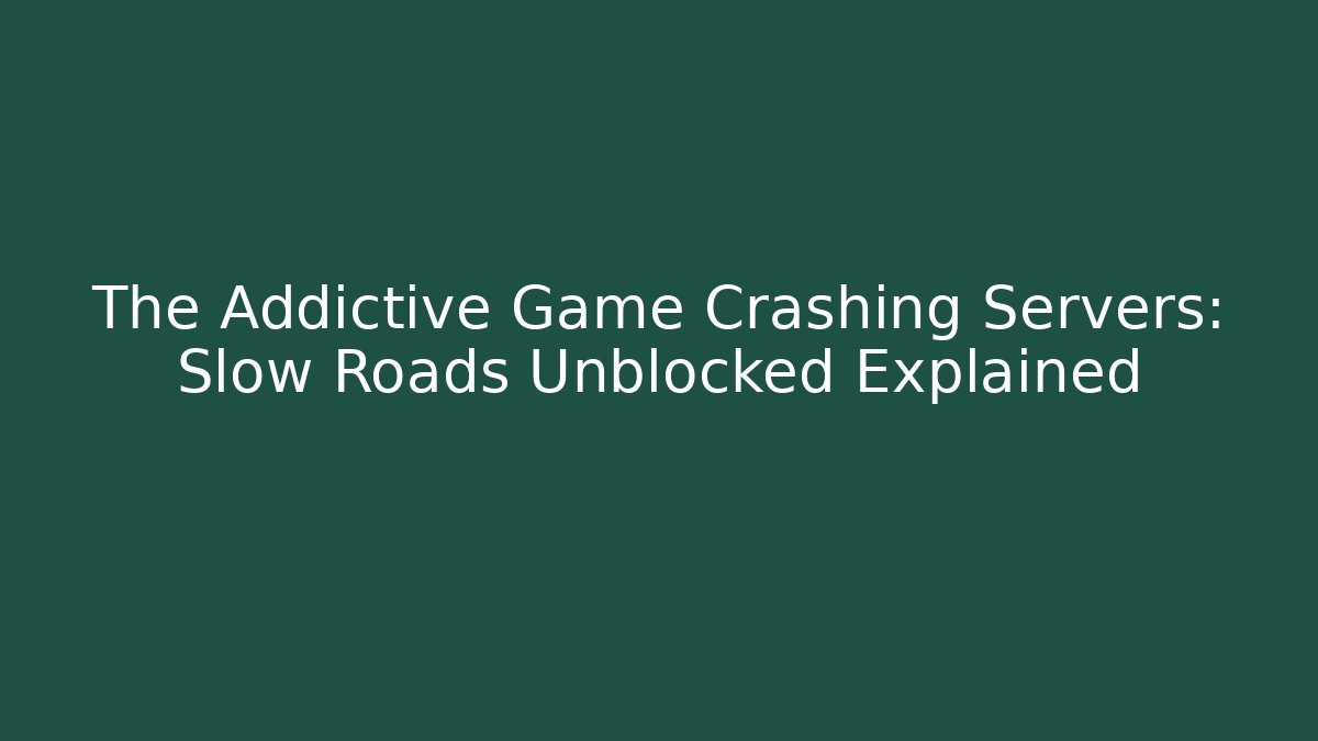 The Addictive Game Crashing Servers: Slow Roads Unblocked Explained