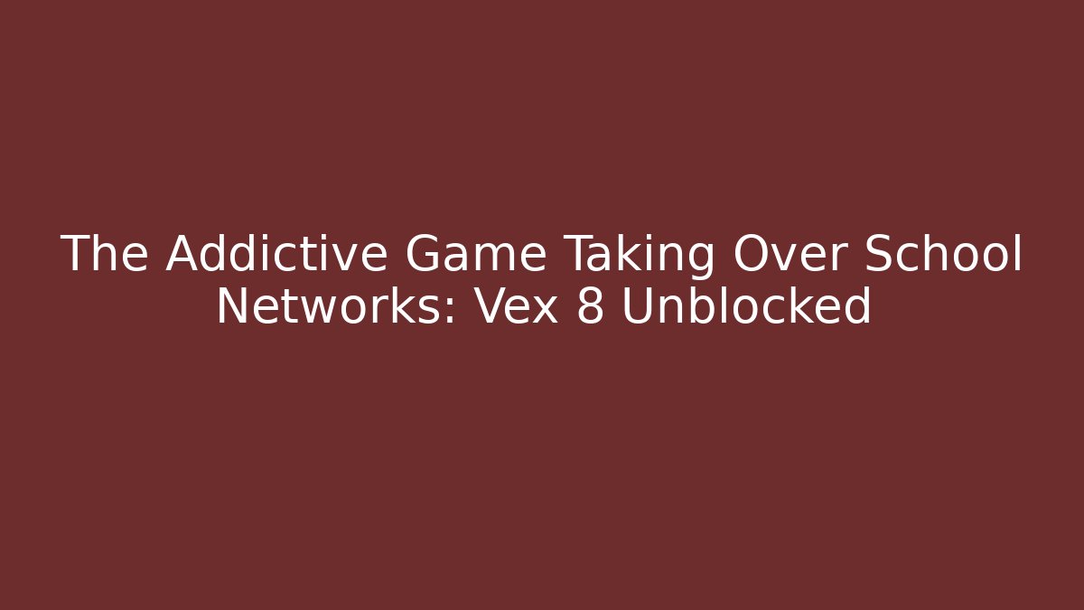 The Addictive Game Taking Over School Networks: Vex 8 Unblocked