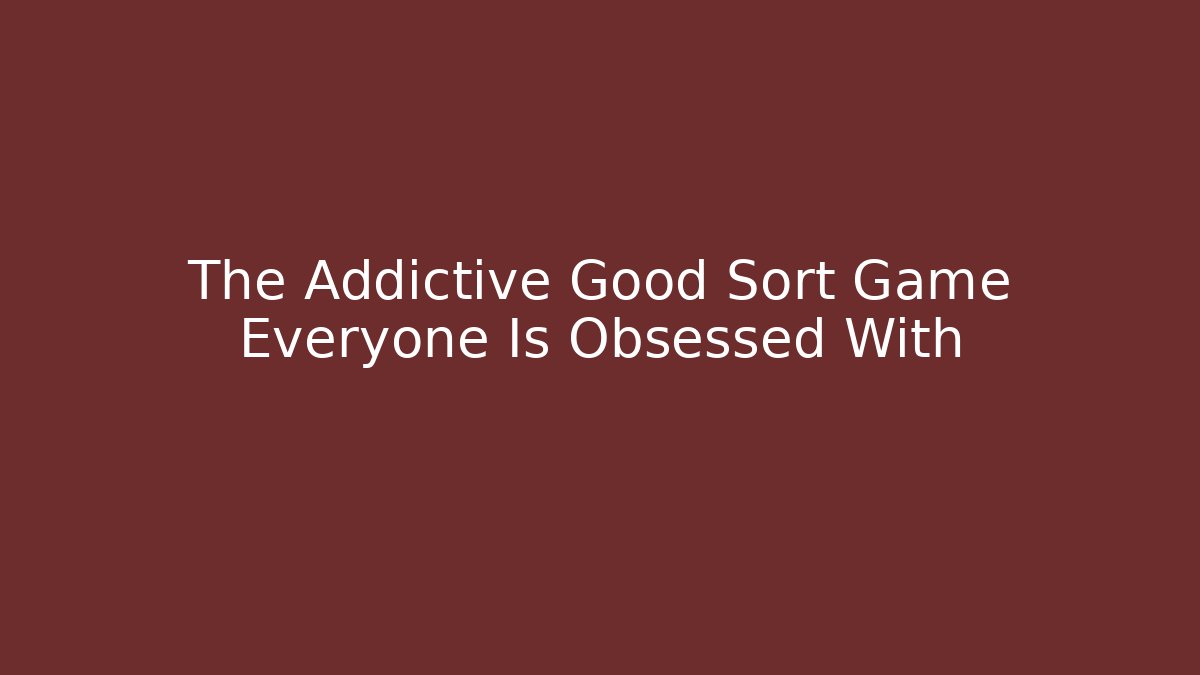 The Addictive Good Sort Game Everyone Is Obsessed With