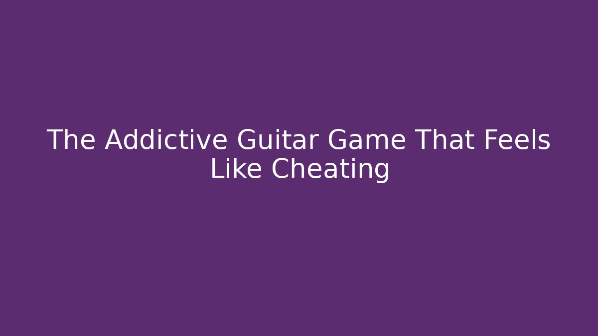 The Addictive Guitar Game That Feels Like Cheating