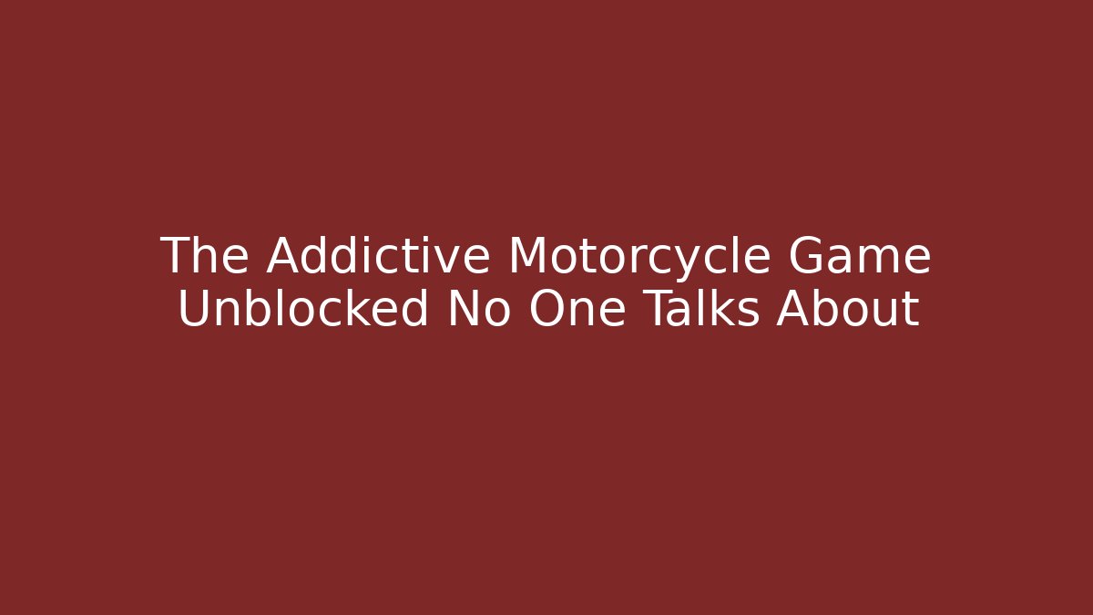 The Addictive Motorcycle Game Unblocked No One Talks About