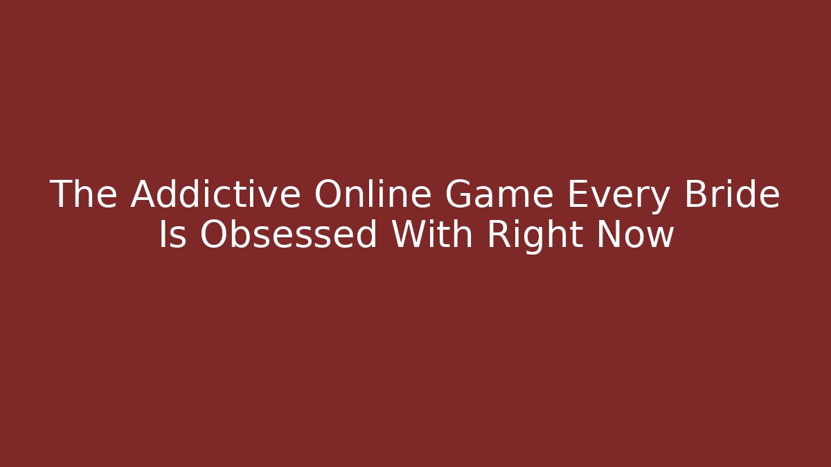 The Addictive Online Game Every Bride Is Obsessed With Right Now