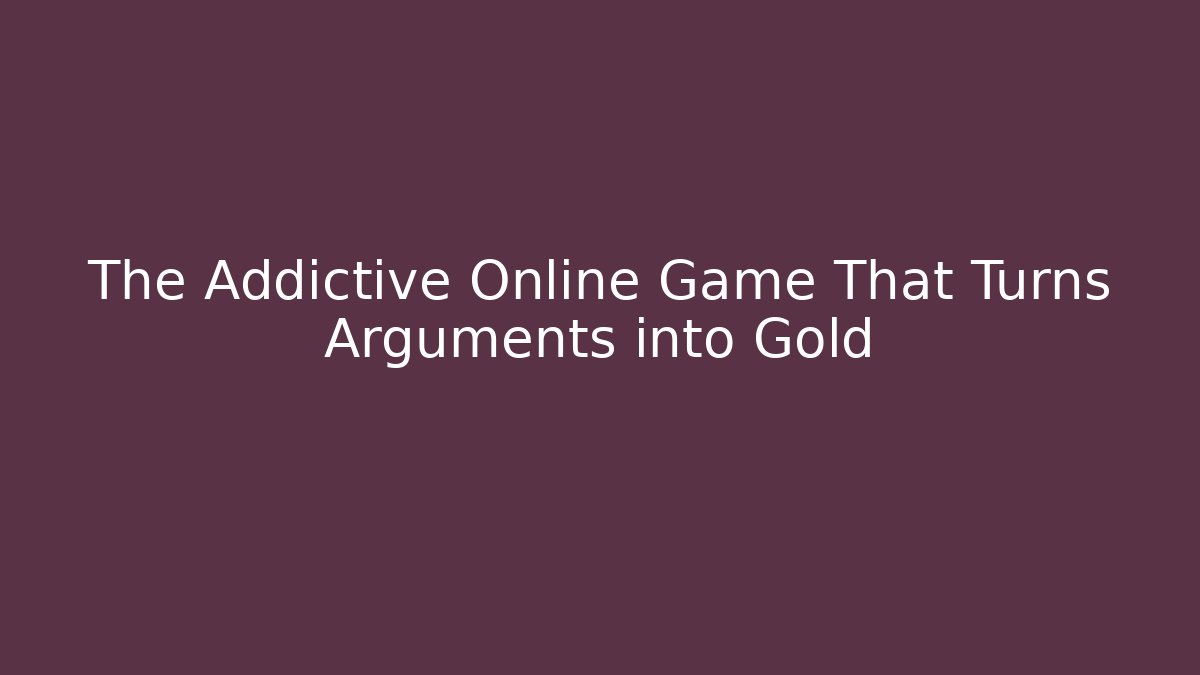 The Addictive Online Game That Turns Arguments into Gold