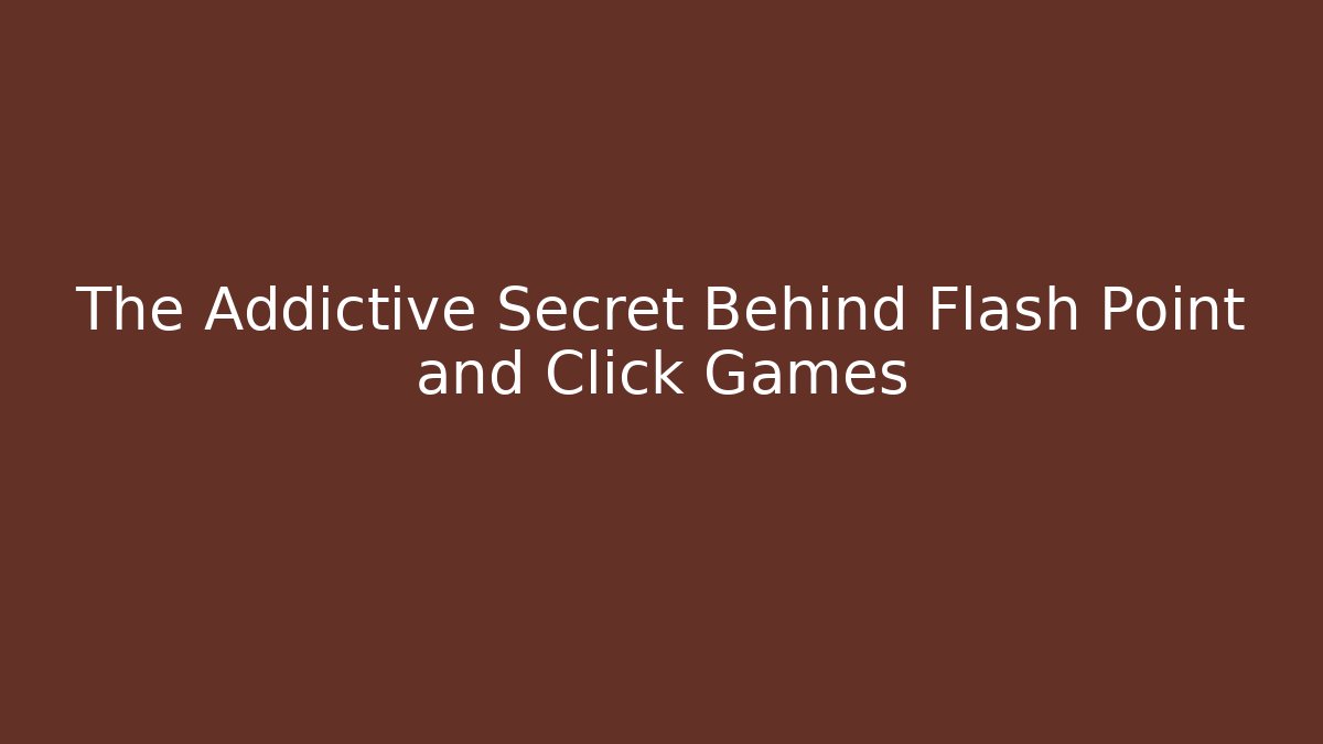The Addictive Secret Behind Flash Point and Click Games