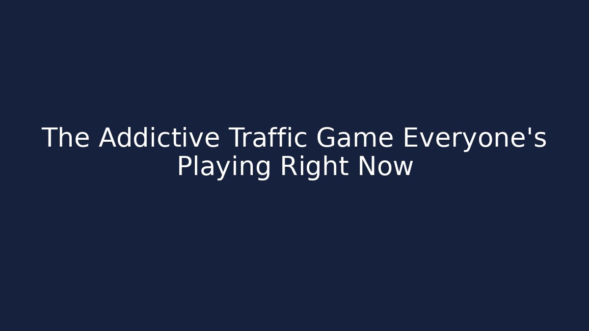 The Addictive Traffic Game Everyone's Playing Right Now