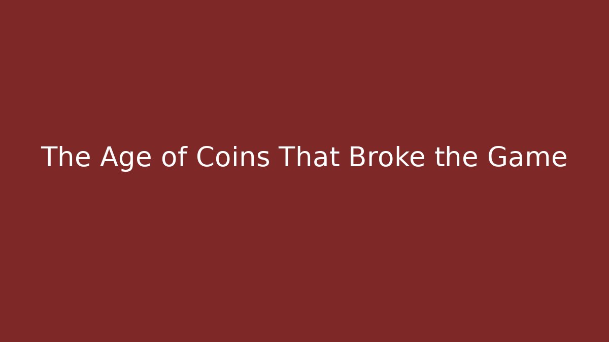 The Age of Coins That Broke the Game