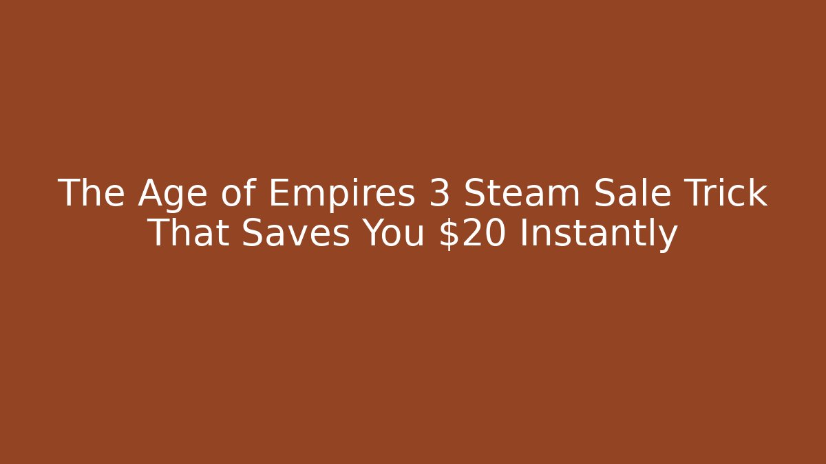 The Age of Empires 3 Steam Sale Trick That Saves You $20 Instantly