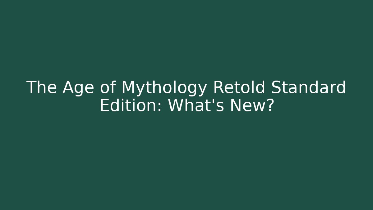 The Age of Mythology Retold Standard Edition: What's New?