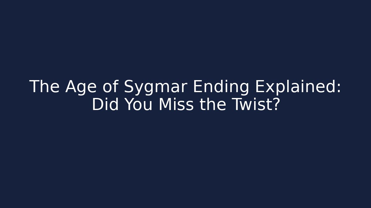 The Age of Sygmar Ending Explained: Did You Miss the Twist?