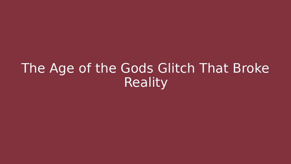 The Age of the Gods Glitch That Broke Reality