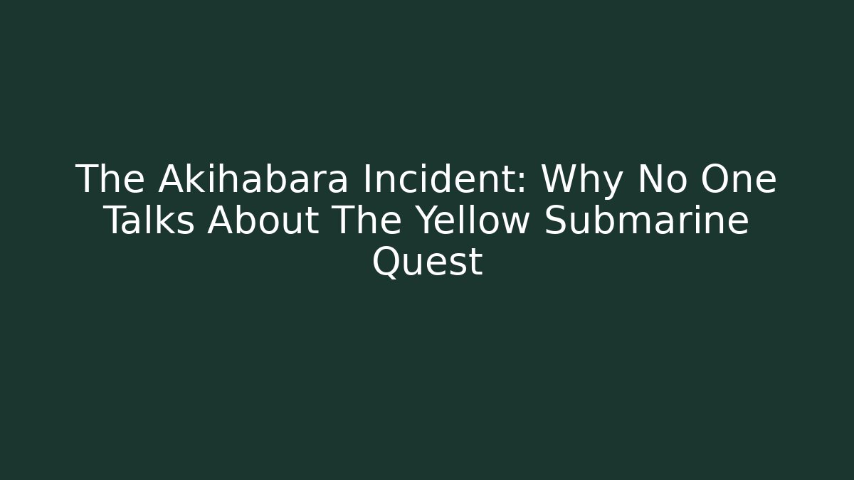 The Akihabara Incident: Why No One Talks About The Yellow Submarine Quest