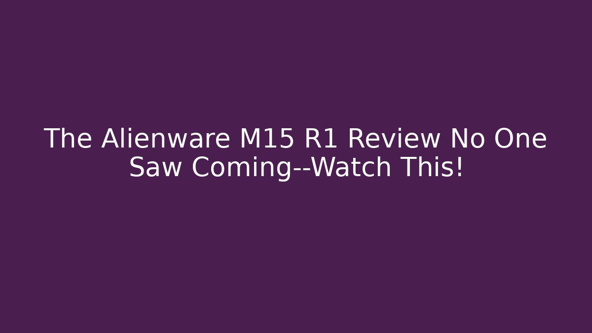 The Alienware M15 R1 Review No One Saw Coming—Watch This!