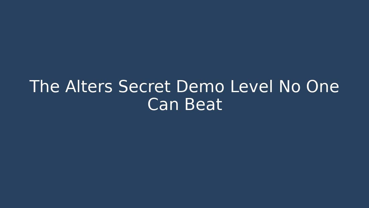 The Alters Secret Demo Level No One Can Beat