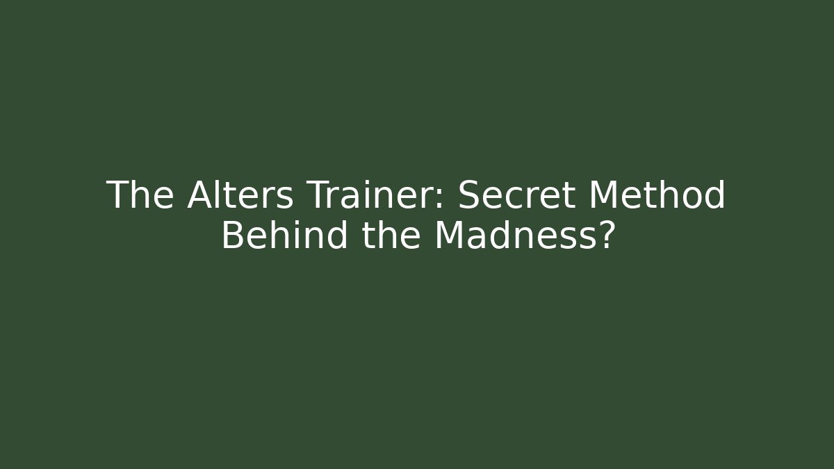 The Alters Trainer: Secret Method Behind the Madness?
