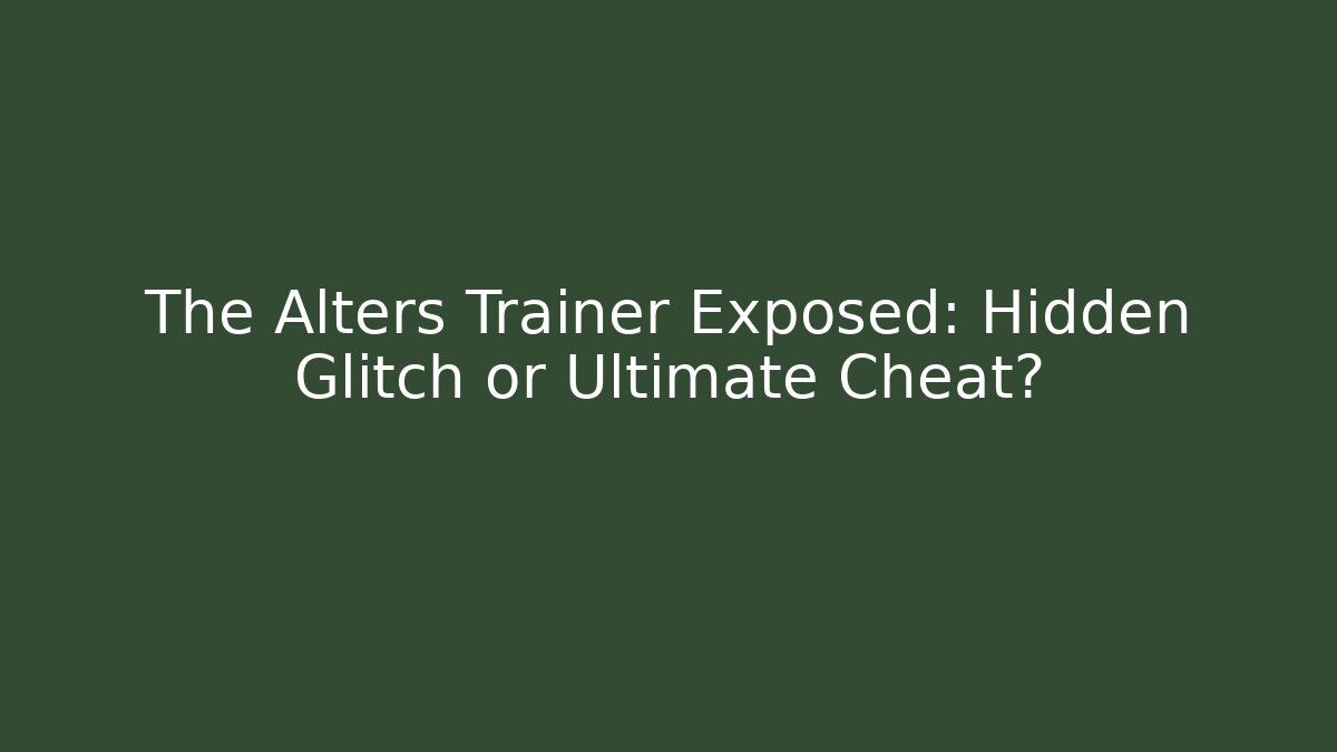 The Alters Trainer Exposed: Hidden Glitch or Ultimate Cheat? - Andrea Zevedo