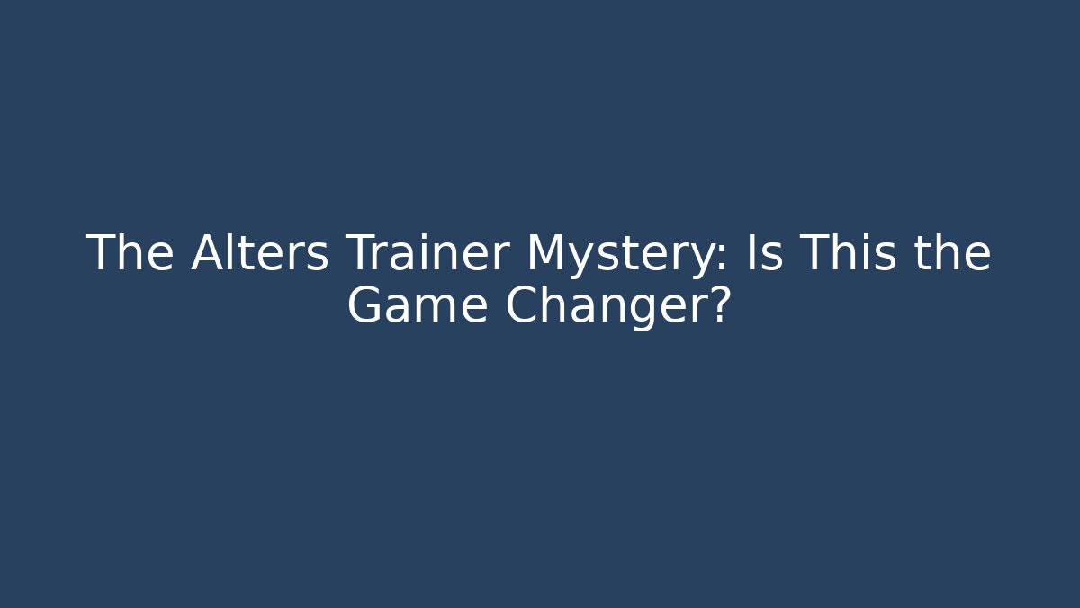 The Alters Trainer Mystery: Is This the Game Changer?