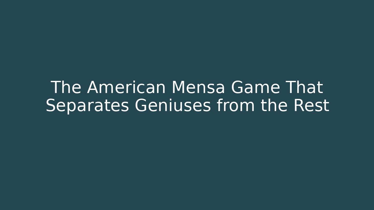 The American Mensa Game That Separates Geniuses from the Rest - Andrea Zevedo