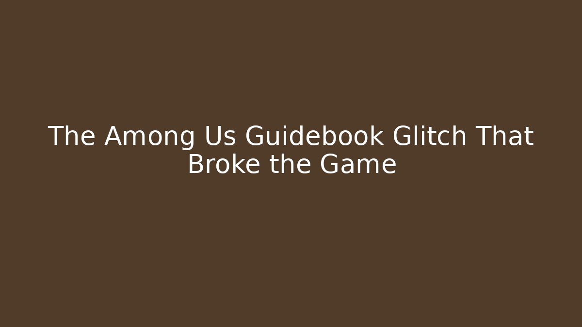 The Among Us Guidebook Glitch That Broke the Game