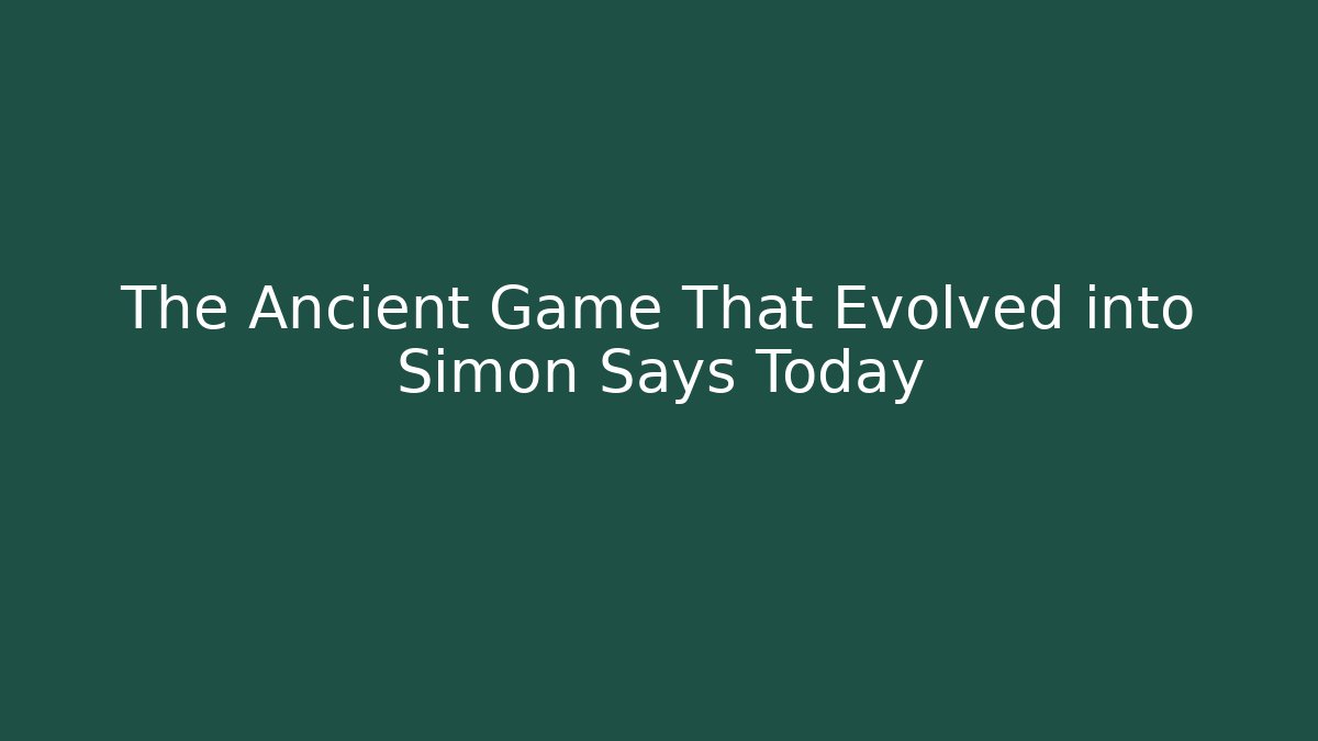 The Ancient Game That Evolved into Simon Says Today - Andrea Zevedo