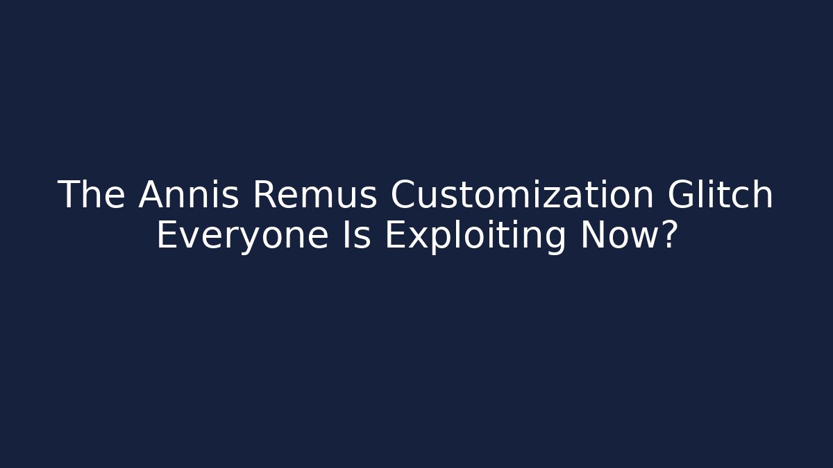 The Annis Remus Customization Glitch Everyone Is Exploiting Now? - Andrea Zevedo