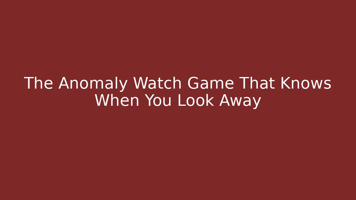 The Anomaly Watch Game That Knows When You Look Away
