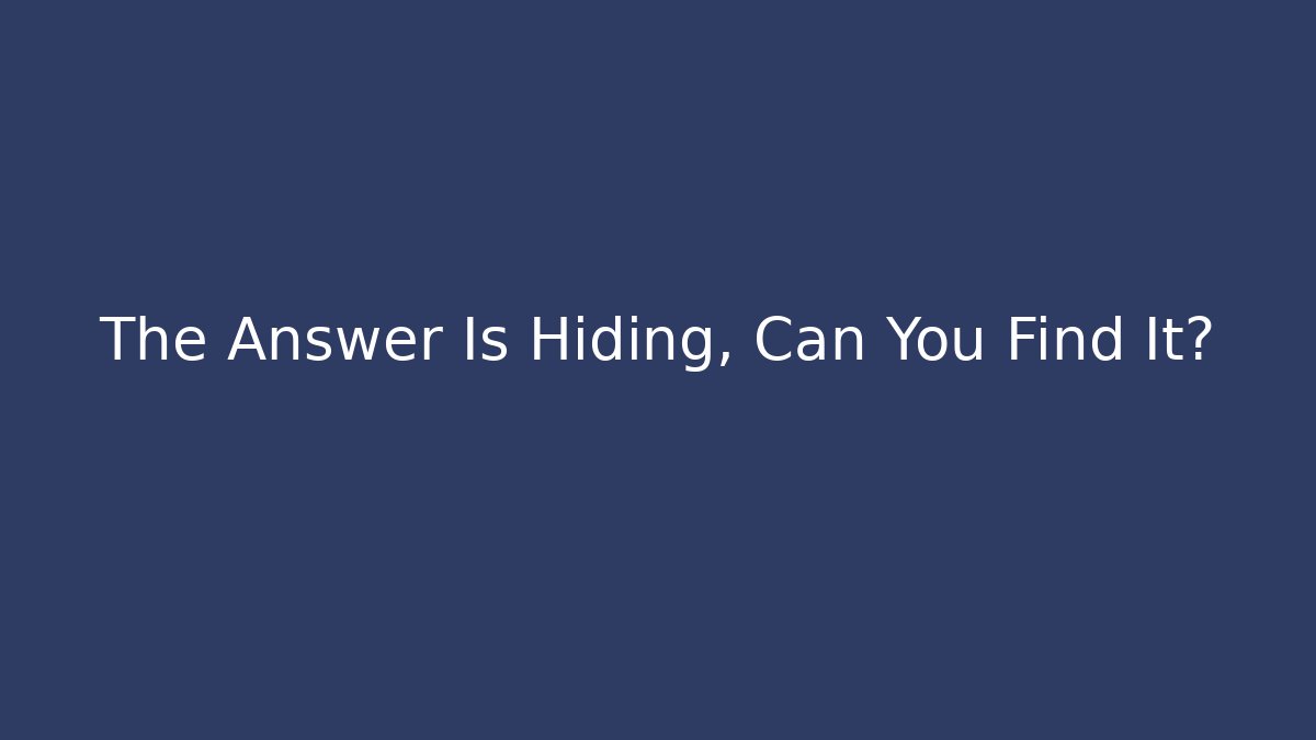 The Answer Is Hiding, Can You Find It?
